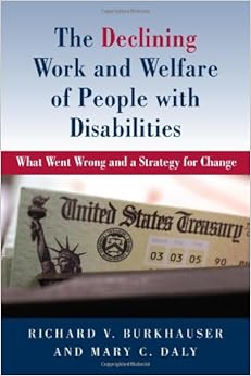 The Declining Work and Welfare of People with Disabilities: What Went Wrong and a Strategy for Change The Declining Work and Welfare of People with Disabilities: What Went Wrong and a Strategy for Change