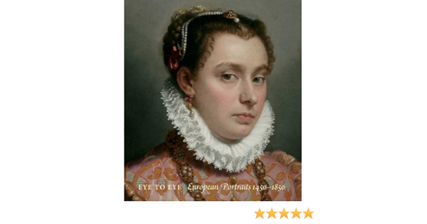 Eye To Eye European Portraits 1450 1850 Rand Richard Morris Kathleen M Ekserdjian David 9780300175646 Amazon Com Books