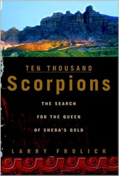 Ten Thousand Scorpions: The Search for the Queen of Sheba's Gold, by Larry Frolick Ten Thousand Scorpions: The Search for the Queen of Sheba's Gold, by Larry Frolick