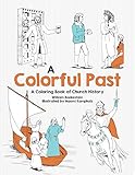 A Colorful Past: A Coloring Book of Church History Through the Centuries by