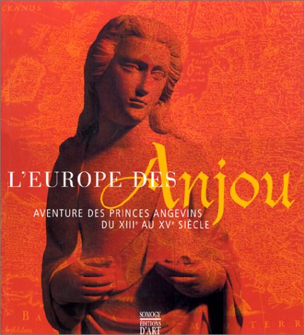 L'Europe des Anjou : Aventure des princes angevins du XIIe au Xve siècle (COEDITION ET MUSEE SOMOGY) by Collectif