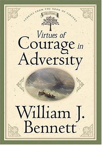 Virtues Of Courage In Adversity by William J. Bennett