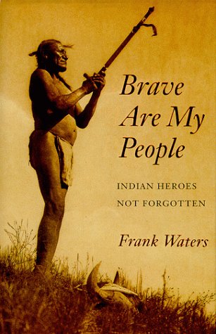 Brave Are My People: Indian Heroes Not Forgotten by Frank Waters