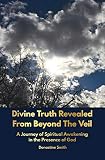 Divine Truth Revealed From Beyond The Veil: A Journey of Spiritual Awakening in the Presence of GOD by Donastine Smith, Valinda Ala'Chappelle
