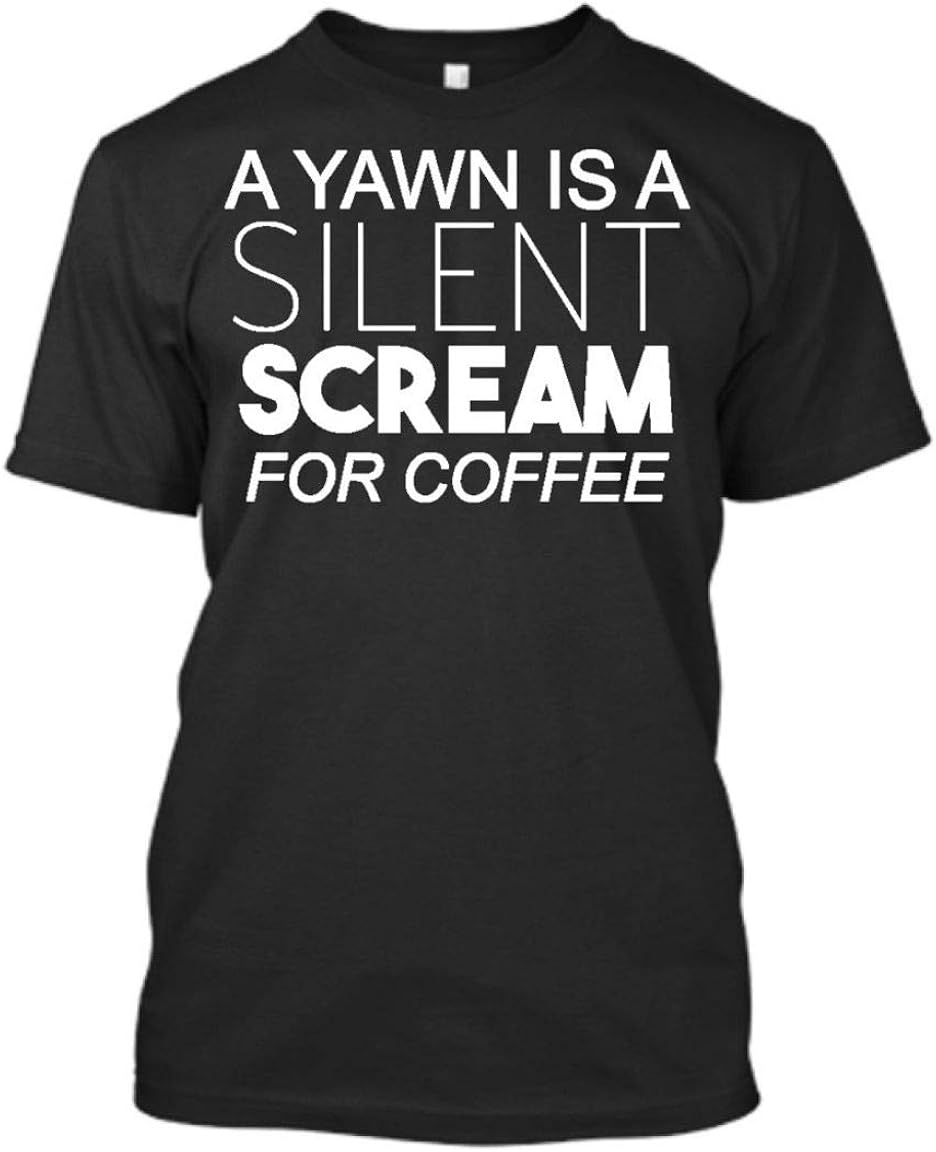 Amazon TeeKura A Yawn Is A Silent Scream For Coffee A Yawn Is A