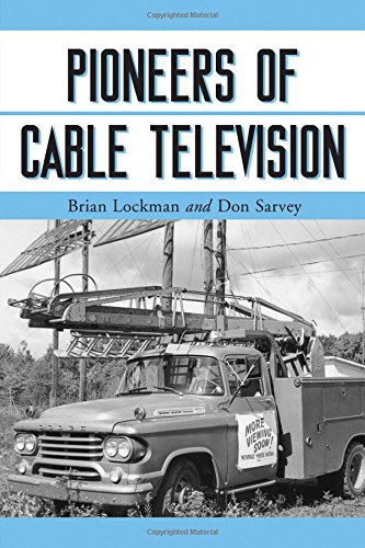 Pioneers of Cable Television: The Pennsylvania Founders of an Industry by Brian Lockman, Don Sarvey