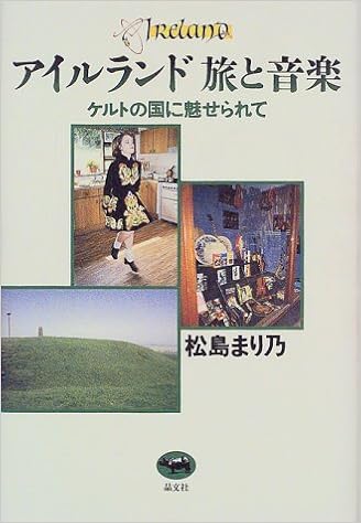 アイルランド旅と音楽 ケルトの国に魅せられて 松島 まり乃 本 通販 Amazon