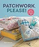 Patchwork, Please!: Colorful Zakka Projects to Stitch and Give by Ayumi Takahashi