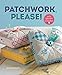 Patchwork, Please!: Colorful Zakka Projects to Stitch and Give by Ayumi Takahashi