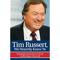 Tim Russert, We Heartily Knew Ye: Wonderful Stories from Friends Celebrating a Great Life