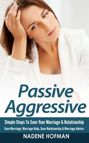 Passive Aggressive: Simple Steps To Save Your Marriage &amp; Relationship - Save Marriage, Marriage