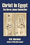 Christ in Egypt: The Horus-Jesus Connection by 