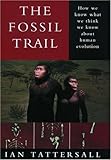 The Fossil Trail: How We Know What We Think We Know About Human Evolution
