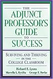 The Adjunct Professor's Guide to Success: Surviving and Thriving in the College Classroom