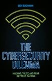 The Cybersecurity Dilemma: Hacking, Trust and Fear Between Nations by Ben Buchanan