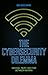 The Cybersecurity Dilemma: Hacking, Trust and Fear Between Nations by Ben Buchanan