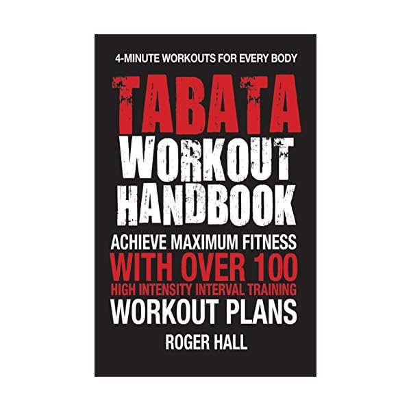 Tabata Workout Handbook: Achieve Maximum Fitness With Over 100 High Intensity Interval Training (HIIT) Workout Plans