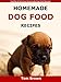 Homemade Dog Food Recipes: Healthy & Delicious Homemade Dog Food Recipes by Tom Brown