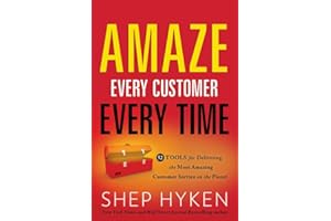 Amaze Every Customer Every Time: 52 Tools for Delivering the Most Amazing Customer Service on the Planet