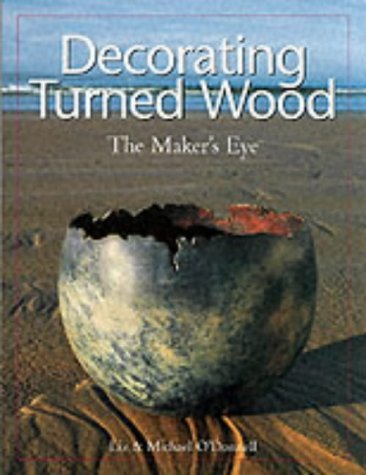 Decorating Turned Wood: The Maker's Eye by Liz O'Donnell, Michael O'Donnell