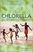 Chlorella, The Ultimate Green Food: Nature's Richest Source of Chlorophyll, DNA and RNA