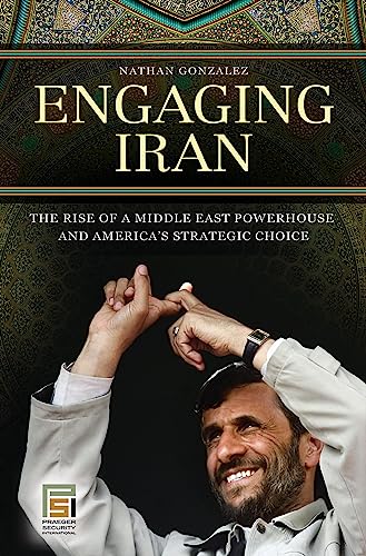 Engaging Iran: The Rise of a Middle East Powerhouse and America's Strategic Cho…