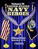 United States Navy Heroes - Volume VI: Silver Star World War II (A - K) (Volume 6)