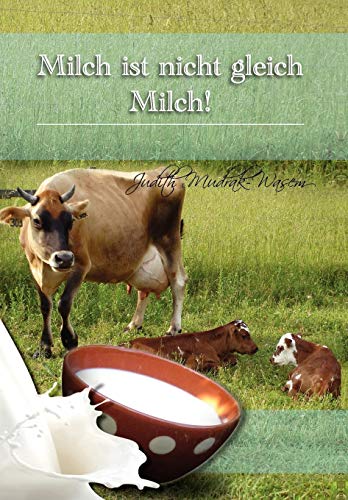 Milch Ist Nicht Gleich Milch!: Bisher Verschwiegene Revolutionare Tatsachen Zur (German Edition) by Judith Mudrak