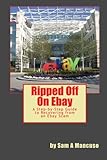 Ripped Off on Ebay: A Step-by-Step Guide to Recovering from an Ebay Scam by 