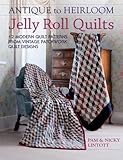 Antique To Heirloom Jelly Roll Quilts: 12 Modern Quilt Patterns From Vintage Patchwork Quilt Designs by Pam Lintott, Nicky Lintott