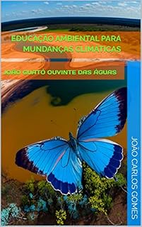 Livro EDUCAÇÃO AMBIENTAL PARA MUNDANÇAS CLIMÁTICAS: João Guató Ouvinte das Águas: Jacques Moendy Gauthier, Sociopoeta e pesquisador em filosofia da educação intercultura (Estudos culturais pós crítico)
