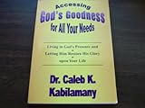 Paperback Accessing God's Goodness for All Your Needs : Living in God's Presence and Letting Him Restore His Glory Upon Your Life Book