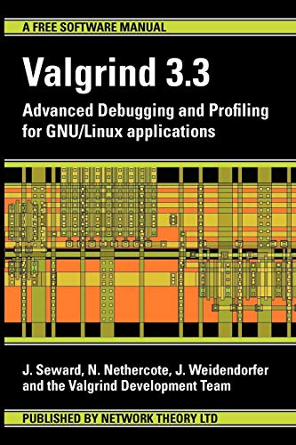 Valgrind 3.3 - Advanced Debugging and Profiling for Gnu/Linux Applications Valgrind 3.3 - Advanced Debugging and Profiling for Gnu/Linux Applications