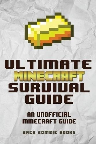 The Ultimate Minecraft Survival Guide: An Unofficial Guide to Minecraft Tips and Tricks That Will Make You Into A Minecraft Pro
