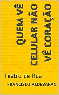 Livro Quem Vê Celular Não Vê Coração: Teatro de Rua