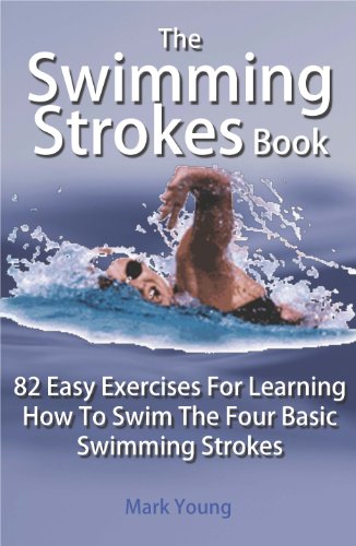 [D0wnl0ad] The Swimming Strokes Book: 82 Easy Exercises For Learning How To Swim The Four Basic Swimming Stroke<br />[P.D.F]
