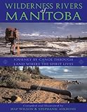 Wilderness Rivers of Manitoba: Journey by Canoe Through the Land Where the Spirit Lives by Hap Wilson, Stephanie Aykroyd