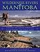 Wilderness Rivers of Manitoba: Journey by Canoe Through the Land Where the Spirit Lives by Hap Wilson, Stephanie Aykroyd