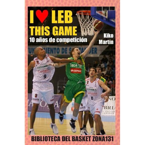 I LEB this game. 10 años de competición (Biblioteca del basket Zona131 nº 16)