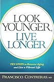 Look Younger, Live Longer: 10 Steps to Reverse Aging and Live a Vibrant Life