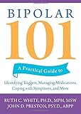 Bipolar 101: A Practical Guide to Identifying Triggers, Managing Medications, Coping with Symptoms, and More