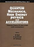 Quantum Mechanics, High Energy Physics and Accelerators : Selected Papers of John S. Bell, Bell, M. and Gottfried, K., 9810221150