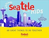 Fodor's Around Seattle with Kids, 1st Edition: 68 Great Things to Do Together (Around the City with Kids)