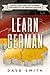 Learn German: Step by Step Guide For Learning The Basics of The German Language by Dave Smith