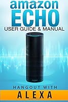 Amazon Echo: Amazon Echo - User Guide & Manual - Hangout with Amazon Echo! (Amazon Echo. User Guide Nov 2015) 1519123833 Book Cover