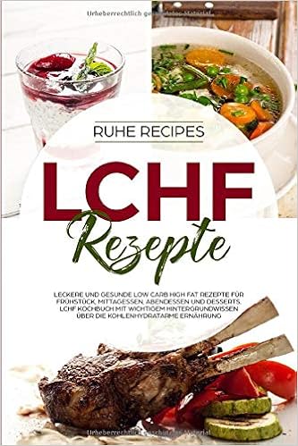 Lchf Rezepte Leckere Und Gesunde Low Carb High Fat Fur Fruhstuck Mittagessen Abendessen Desserts Kochbuch Mit Wichtigem Kohlenhydratarme Ernahrung German Edition Recipes Ruhe 9781795323703 Amazon Com Books 
