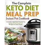 The Complete Keto Diet Meal Prep Instant Pot Cookbook: Low-Carb, High-Fat &amp; Time-Saving Ketogenic Diet Instant Pot Recipes For Busy People (Meal Prep Cookbook)