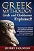 Greek Mythology, Gods & Goddesses Explained!: Fascinating stories of Greek gods, goddesses and heroes revealing the birth of ancient Greek mythology and its impact on the modern world. by Jeffrey Houston