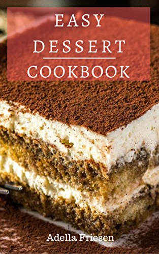 Easy Dessert Cookbook: Delicious Dessert Recipes You Can Easily Make At Home!