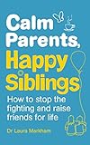 Image de Calm Parents, Happy Siblings: How to stop the fighting and raise friends for life